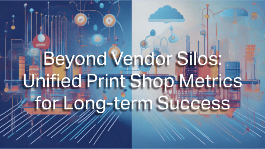 Header Image for: Beyond Vendor Silos: Unified Print Shop Metrics for Long-term Success