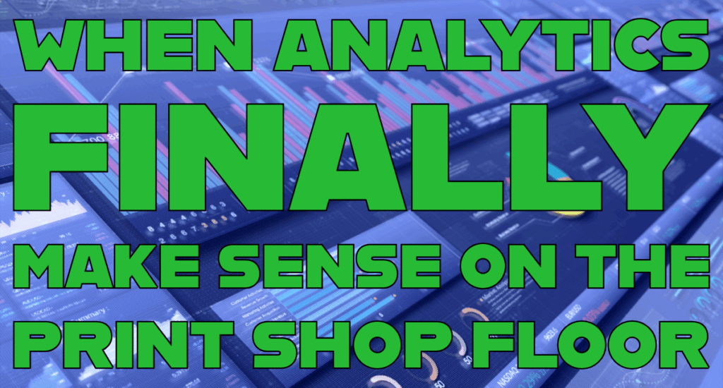 When Analytics Finally Make Sense on the Print Shop Floor
